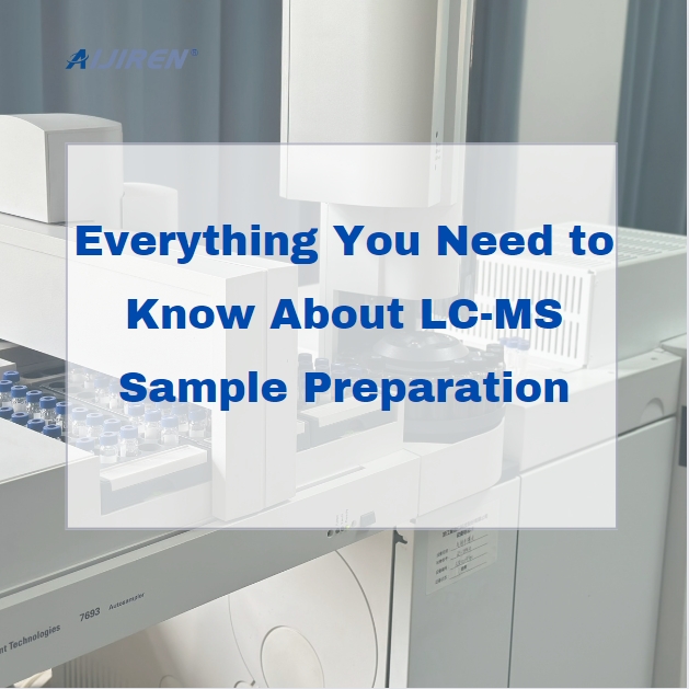 Everything You Need to Know About LC-MS Sample Preparation