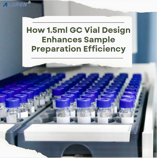 About 1.5ml GC Vial Design Enhances Sample Preparation Efficiency