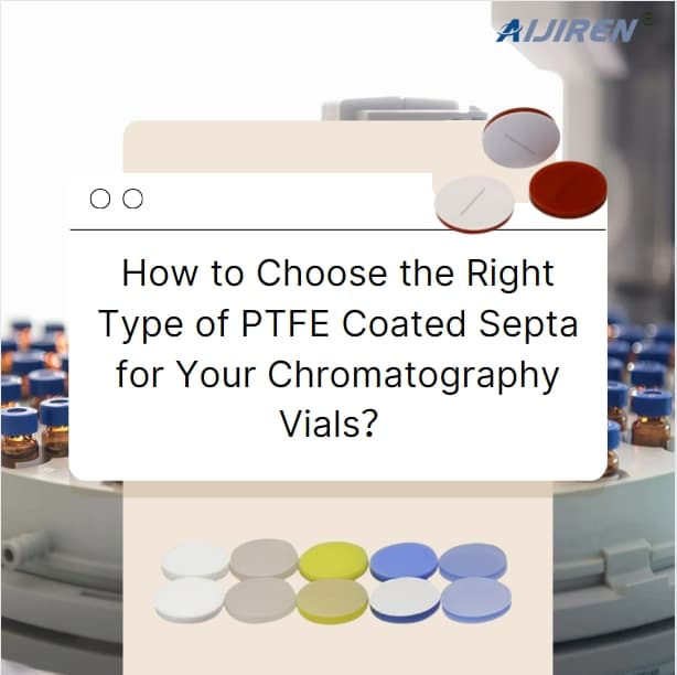 How to Choose the Right Type of PTFE Coated Septa for Your Chromatography Vials