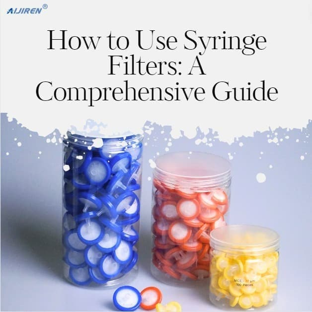 How to Use Syringe Filters: A Comprehensive Guide