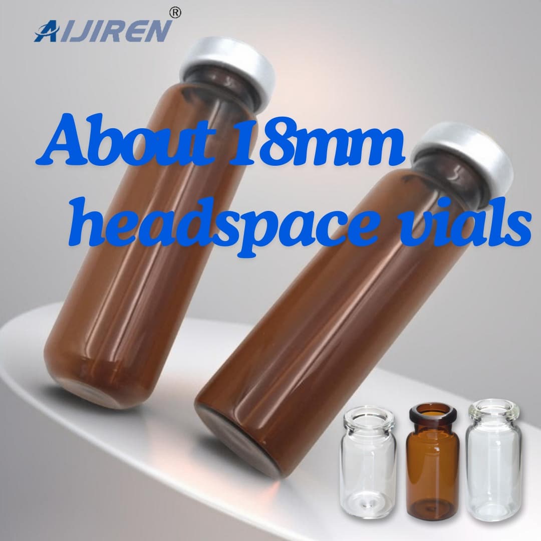 Understanding 18mm Headspace Vials: Types, Materials, and Design Considerations