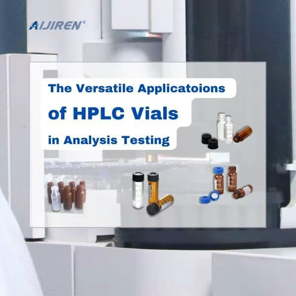 The Versatile Applications of HPLC Vials in Analysis Testing