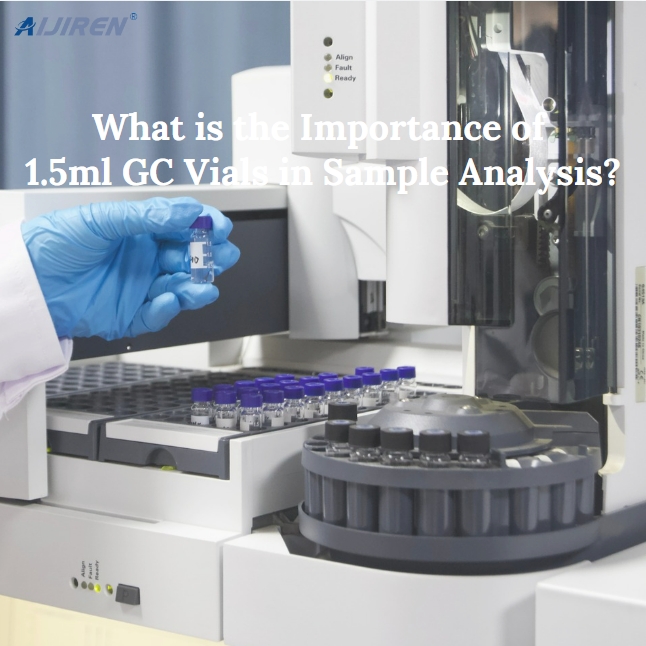 What is the Importance of 1.5ml GC Vials in Sample Analysis?